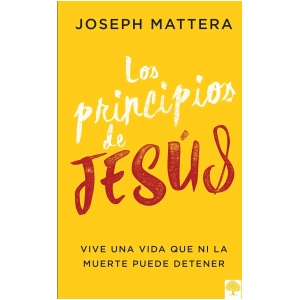 Los principios de Jesús: Vive una vida que ni la muerte puede detener