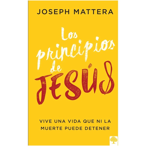 Los principios de Jesús: Vive una vida que ni la muerte puede detener