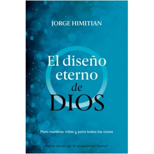 El diseño eterno de Dios : Para nuestras vidas y para todas las cosas