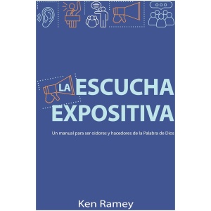 La escucha expositiva: Un manual para ser oidores y hacedores de la Palabra de Dios