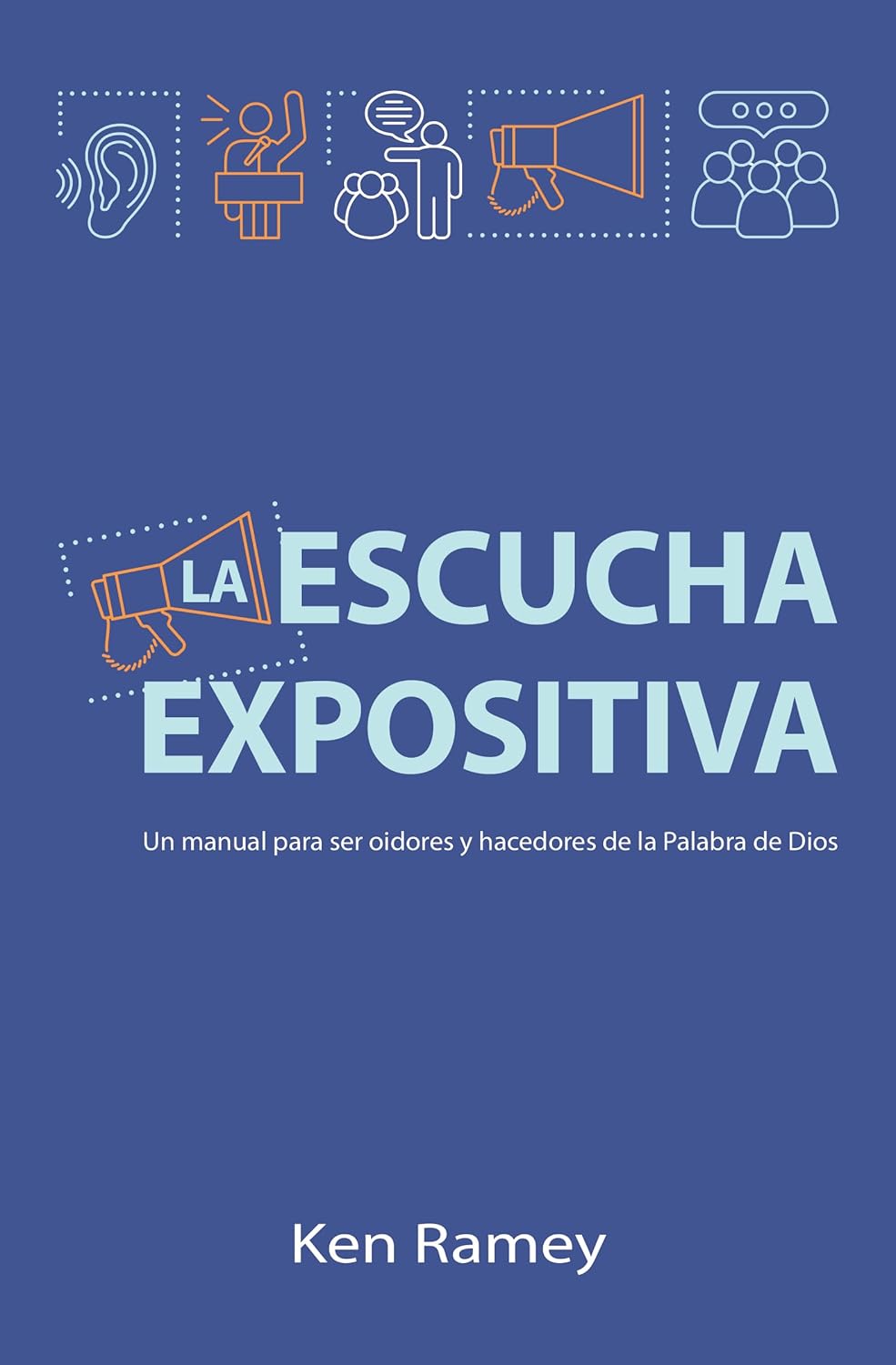 La escucha expositiva: Un manual para ser oidores y hacedores de la Palabra de Dios