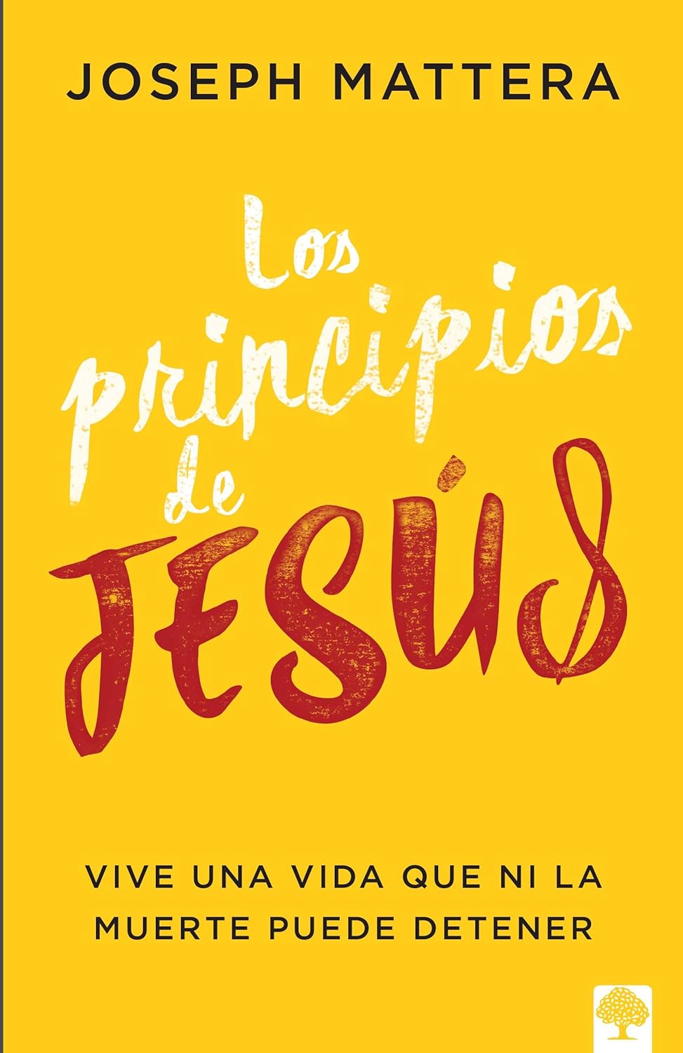 Los principios de Jesús: Vive una vida que ni la muerte puede detener