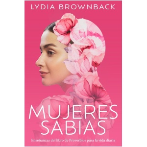 Mujeres sabias: Enseñanzas del libro de Proverbios para la vida diaria