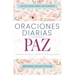Oraciones diarias para recibir paz: Un devocional y diario de reflexión de 30 días para mujeres