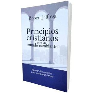 Principios Cristianos para un Mundo Cambiante: 10 creencias centrales para permanecer firmes