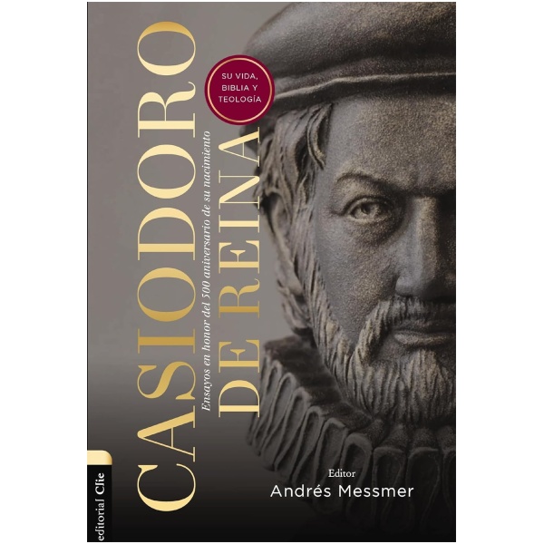 Casiodoro de Reina: Su vida, Biblia y Teología