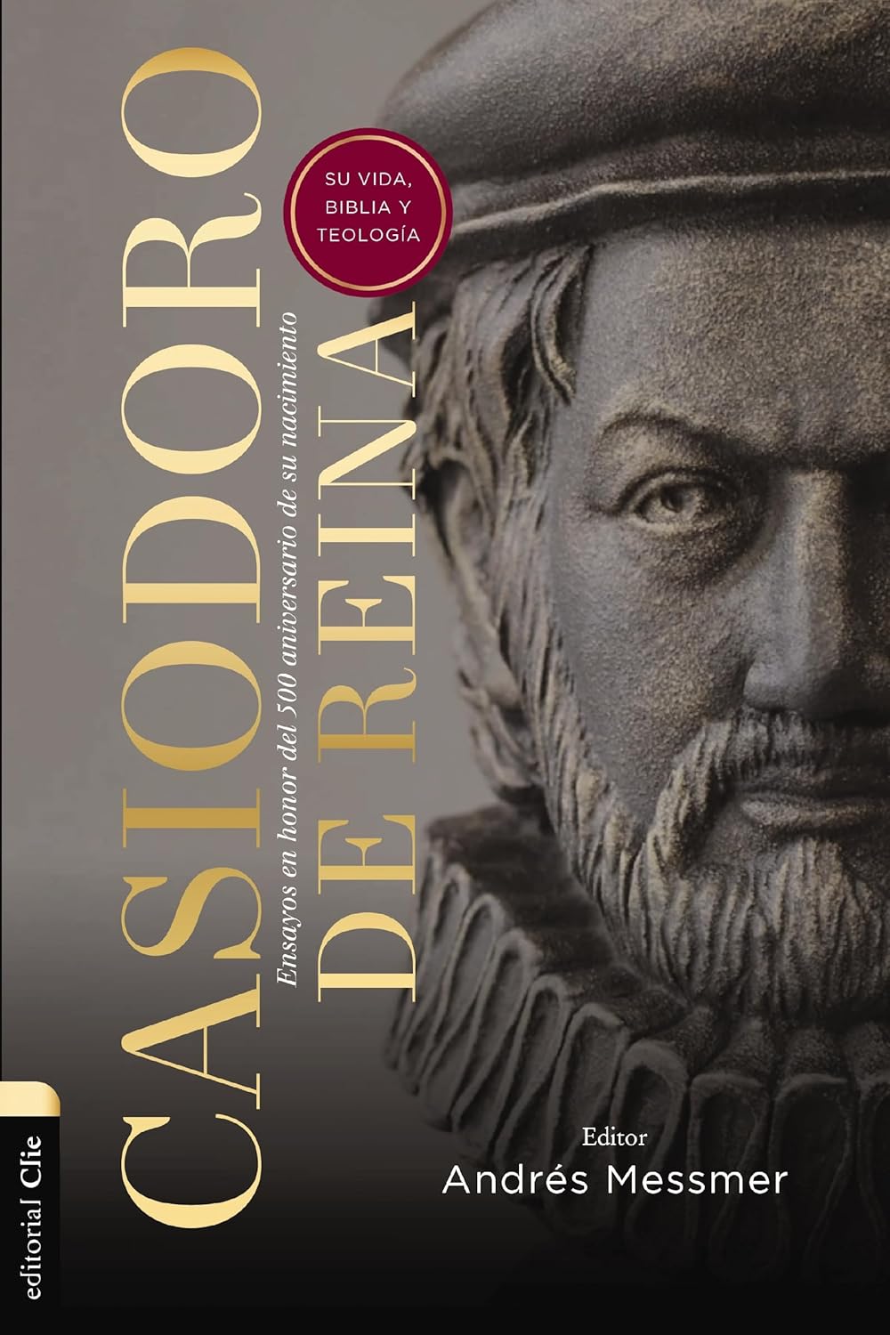 Casiodoro de Reina: Su vida, Biblia y Teología