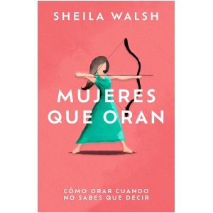 Mujeres que oran: Cómo orar cuando no sabes qué decir