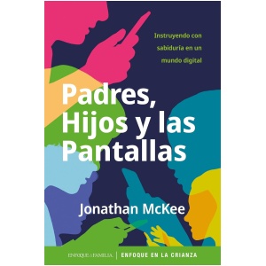 Padres, hijos y las pantallas: Instruyendo con sabiduría en un mundo digital