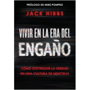 Vivir en la era del engaño: Cómo distinguir la verdad en una cultura de mentiras