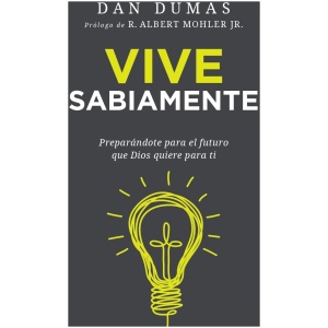 Vive sabiamente: Preparándote para el futuro que Dios quiere para ti