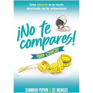 ¡No te compares! para chicas: Cómo sobrevivir en un mundo obsesionado con las comparaciones