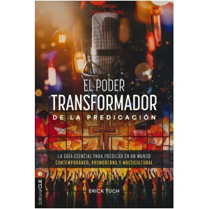 El poder transformador de la predicación: La guía esencial para predicar en un mundo contemporáneo, posmoderno y multicultural
