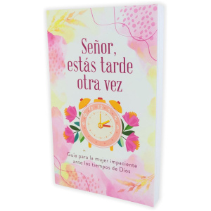 Señor, Estás Tarde Otra Vez: Guía para la mujer impaciente ante los tiempos de Dios