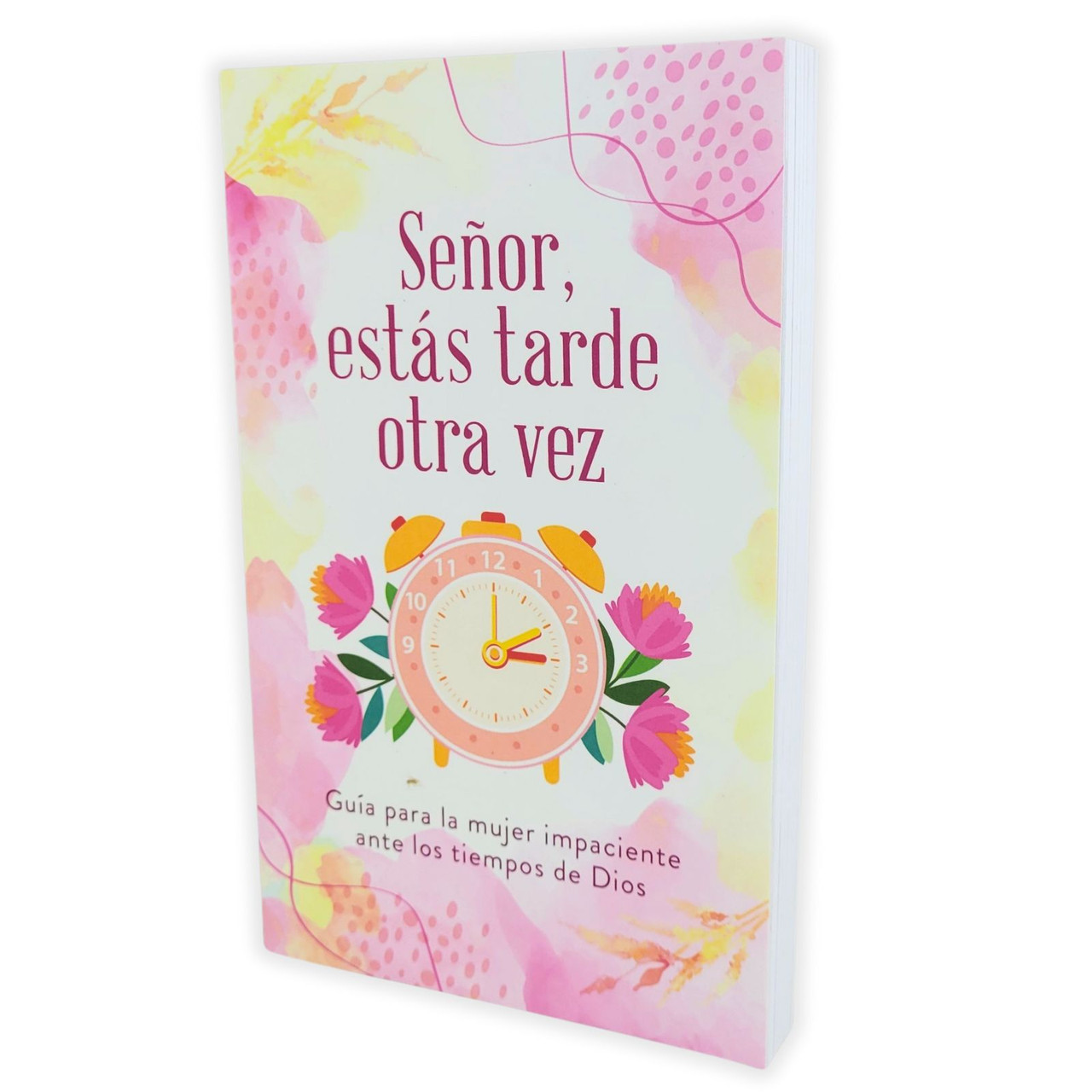 Señor, Estás Tarde Otra Vez: Guía para la mujer impaciente ante los tiempos de Dios